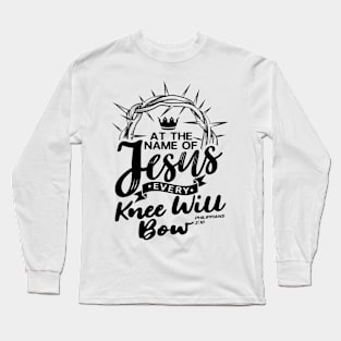 At The Name Of Jesus EVERY KNEE WILL BOW - Philippians 2:10 Long Sleeve T-Shirt